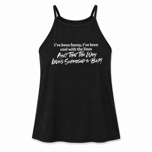 “Ain’t That the Way Love’s Supposed to Be?” Women’s Tank